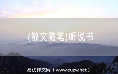 易優(yōu)作文網(wǎng)——(散文隨筆)聽(tīng)說(shuō)書(shū)