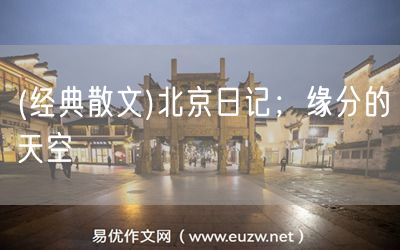 易優(yōu)作文網(wǎng)——(經(jīng)典散文)北京日記;緣分的天空
