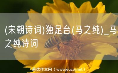 易優(yōu)作文網(wǎng)——(宋朝詩(shī)詞)獨(dú)足臺(tái)(馬之純)_馬之純?cè)娫~