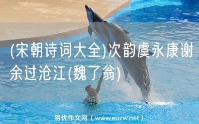 易優(yōu)作文網(wǎng)——(宋朝詩(shī)詞大全)次韻虞永康謝余過滄江(魏了翁)