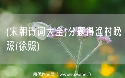 易優(yōu)作文網(wǎng)——(宋朝詩詞大全)分題得漁村晚照(徐照)