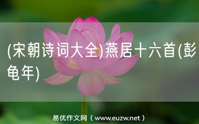 易優(yōu)作文網(wǎng)——(宋朝詩詞大全)燕居十六首(彭龜年)