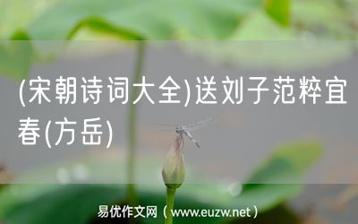 易優(yōu)作文網(wǎng)——(宋朝詩詞大全)送劉子范粹宜春(方岳)