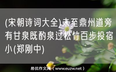 易優(yōu)作文網(wǎng)——(宋朝詩詞大全)未至鼎州道旁有甘泉既酌泉過松竹百步投宿小(鄭剛中)