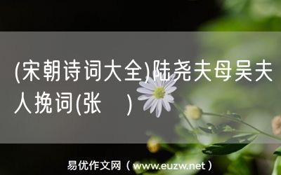易優(yōu)作文網(wǎng)——(宋朝詩詞大全)陸堯夫母吳夫人挽詞(張嵲)