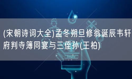 易優(yōu)作文網(wǎng)——(宋朝詩詞大全)孟冬朔旦修翁誕辰韋軒府判寺簿同宴與三侄孫(王柏)