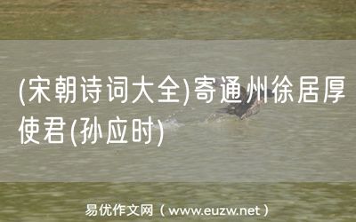 易優(yōu)作文網(wǎng)——(宋朝詩詞大全)寄通州徐居厚使君(孫應(yīng)時(shí))
