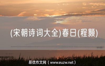 易優(yōu)作文網(wǎng)——(宋朝詩詞大全)春日(程顥)