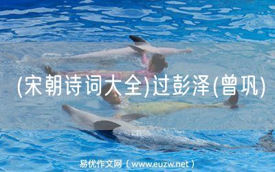 易優(yōu)作文網(wǎng)——(宋朝詩(shī)詞大全)過(guò)彭澤(曾鞏)