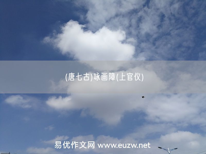 易優(yōu)作文網(wǎng)——(唐七古)詠畫(huà)障(上官儀)