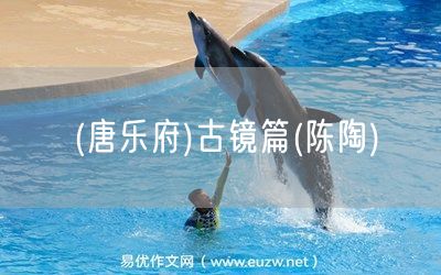 易優(yōu)作文網(wǎng)——(唐樂府)古鏡篇(陳陶)