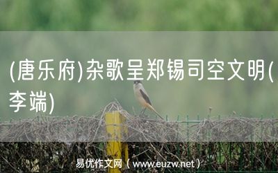 易優(yōu)作文網(wǎng)——(唐樂(lè)府)雜歌呈鄭錫司空文明(李端)