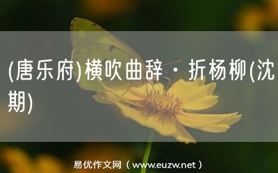 易優(yōu)作文網(wǎng)——(唐樂府)橫吹曲辭·折楊柳(沈佺期)