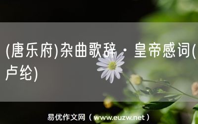 易優(yōu)作文網(wǎng)——(唐樂府)雜曲歌辭·皇帝感詞(盧綸)