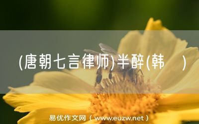 易優(yōu)作文網(wǎng)——(唐朝七言律師)半醉(韓偓)