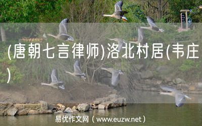 易優(yōu)作文網(wǎng)——(唐朝七言律師)洛北村居(韋莊)