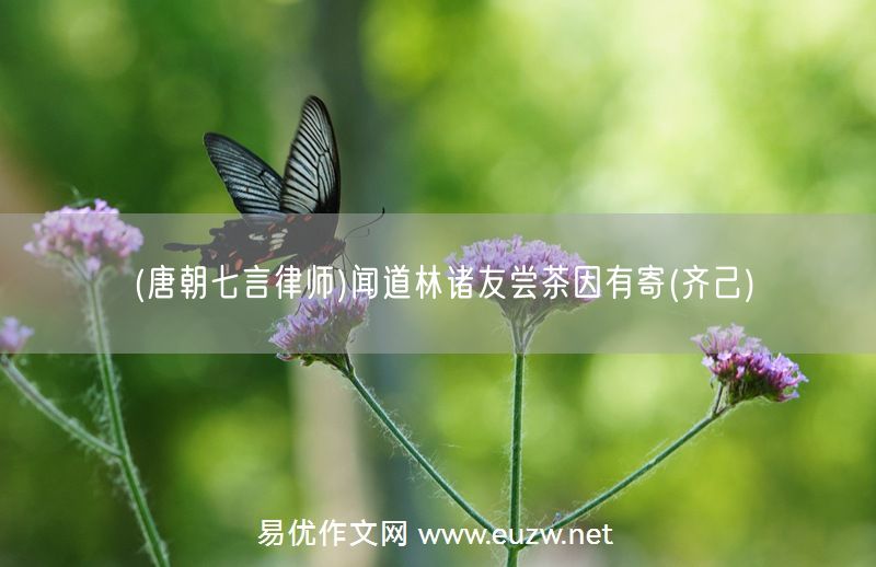 易優(yōu)作文網(wǎng)——(唐朝七言律師)聞道林諸友嘗茶因有寄(齊己)