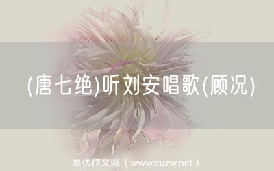 易優(yōu)作文網(wǎng)——(唐七絕)聽劉安唱歌(顧況)