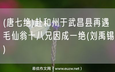 易優(yōu)作文網(wǎng)——(唐七絕)赴和州于武昌縣再遇毛仙翁十八兄因成一絕(劉禹錫)