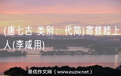 易優(yōu)作文網(wǎng)——(唐七古 類別:代簡)寄修睦上人(李咸用)