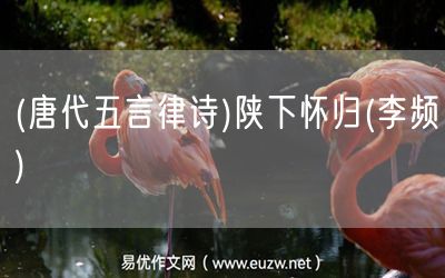 易優(yōu)作文網(wǎng)——(唐代五言律詩)陜下懷歸(李頻)