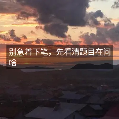 別急著下筆，先看清題目在問(wèn)啥