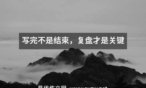 寫完不是結(jié)束，復(fù)盤才是關(guān)鍵