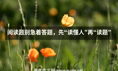 閱讀題別急著答題，先“讀懂人”再“讀題”
