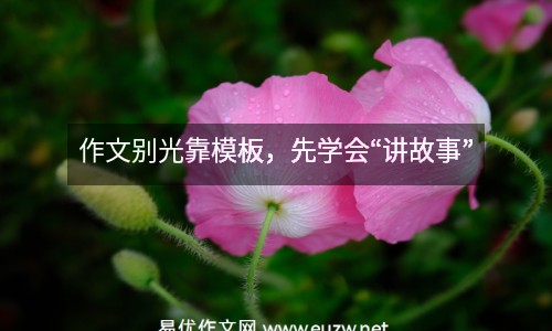 作文別光靠模板，先學(xué)會(huì)“講故事”