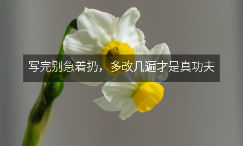 寫完別急著扔，多改幾遍才是真功夫