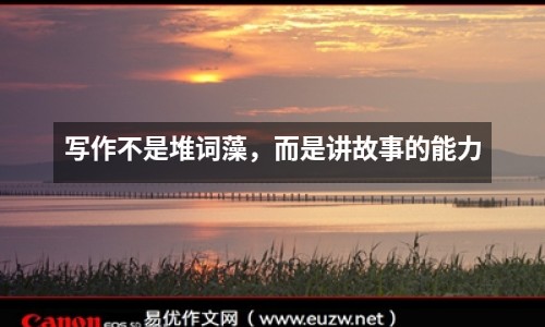寫(xiě)作不是堆詞藻，而是講故事的能力