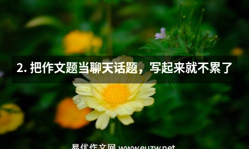 2. 把作文題當(dāng)聊天話題，寫起來就不累了